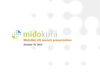 MidoNet US launch presentation
October 15, 2012
 