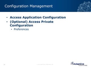 Configuration Management


     ▪ Access Application Configuration
     ▪ (Optional) Access Private
       Configuration
       ▪ Preferences




16                     © 2012 ADAPTIVE COMPUTING, INC.
 