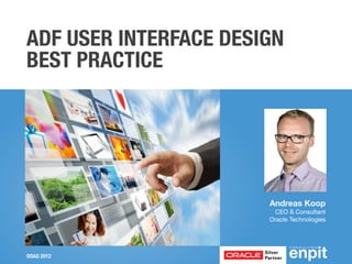ADF USER INTERFACE DESIGN
BEST PRACTICE




                       Andreas Koop
                        CEO & Consultant
                       Oracle Technologies




DOAG 2012
 