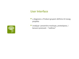 User Interface

   u dogovoru s Product grupom definira UI novog
    projekta

   izradjuje i prezentira mockupe, prototipove, i
    konacni proizvod – “redlines”
 