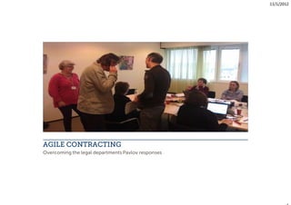 11/1/2012




AGILE CONTRACTING
Overcoming the legal departments Pavlov responses
 