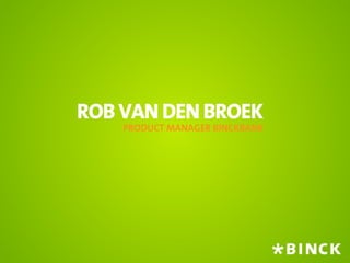 ROB VAN DEN BROEK
    PRODUCT MANAGER BINCKBANK
 