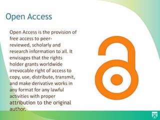 Open Access
Open Access is the provision of
free access to peer-
reviewed, scholarly and
research information to all. It
envisages that the rights
holder grants worldwide
irrevocable right of access to
copy, use, distribute, transmit,
and make derivative works in
any format for any lawful
activities with proper
attribution to the original
author.
 