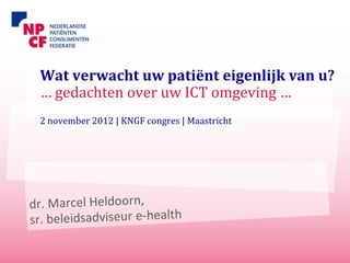 Wat verwacht uw patiënt eigenlijk van u?
… gedachten over uw ICT omgeving …
2 november 2012 | KNGF congres | Maastricht
 