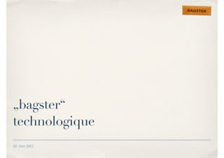 „bagster“ 
technologique 
02. Nov 2012 
 
