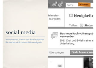 social media 
immer online, immer auf dem laufenden. 
die tasche wird zum mobilen endgerät. 
 