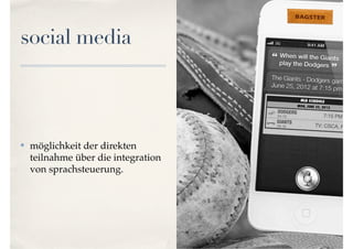 social media 
✤ möglichkeit der direkten 
teilnahme über die integration 
von sprachsteuerung. 
 