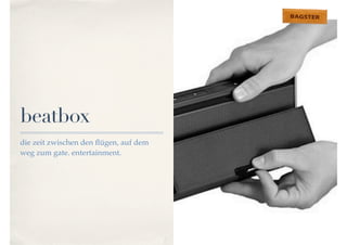 beatbox 
die zeit zwischen den flügen, auf dem 
weg zum gate. entertainment. 
 