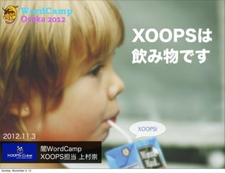 WordCamp
              Osaka	
  2012

                                       XOOPSは
                                       飲み物です



                                       XOOPS!
 2012.11.3
                         闇WordCamp
                         XOOPS担当 上村崇
Sunday, November 4, 12
 