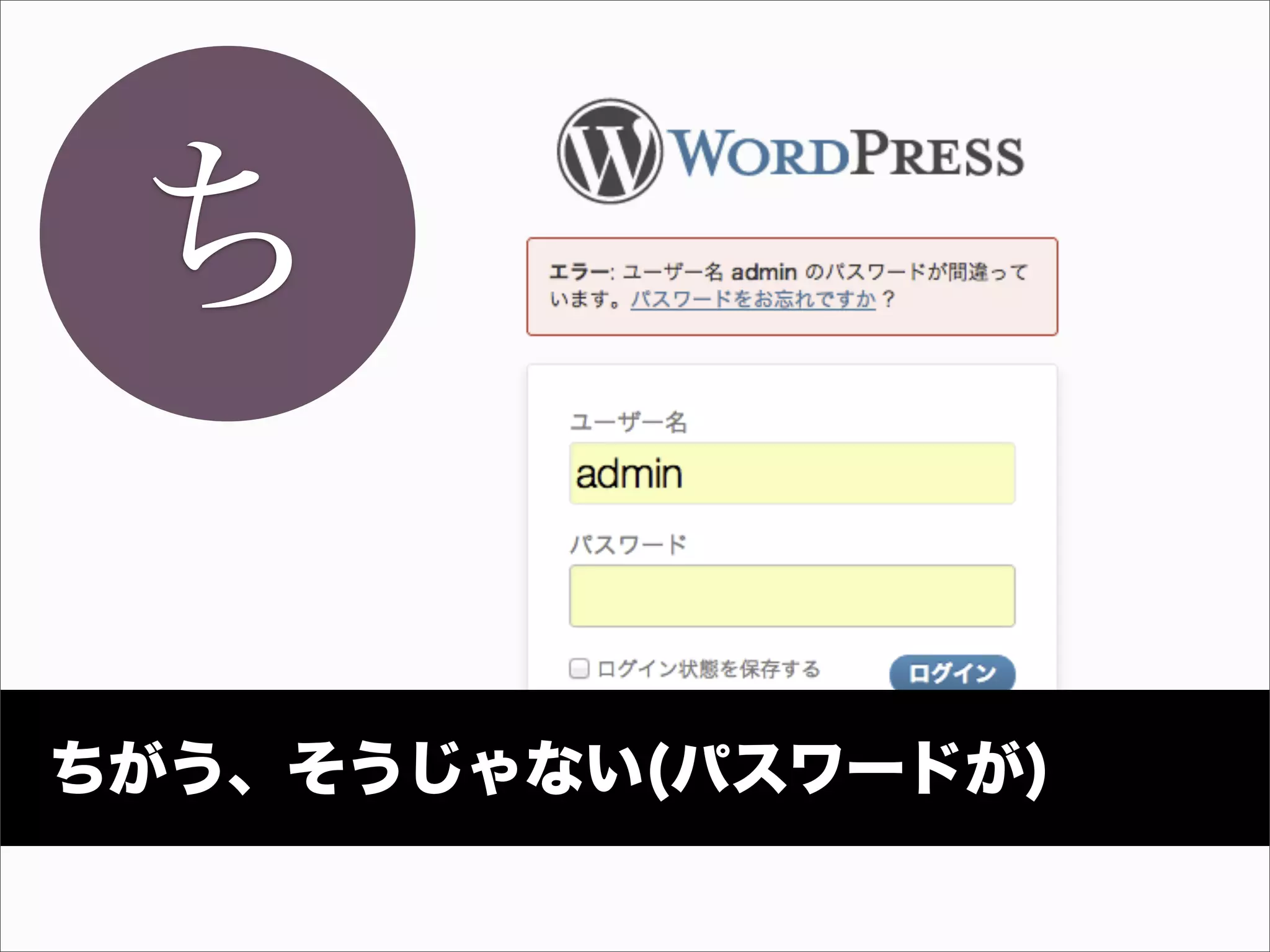 ち

ちがう、そうじゃない(パスワードが)
 