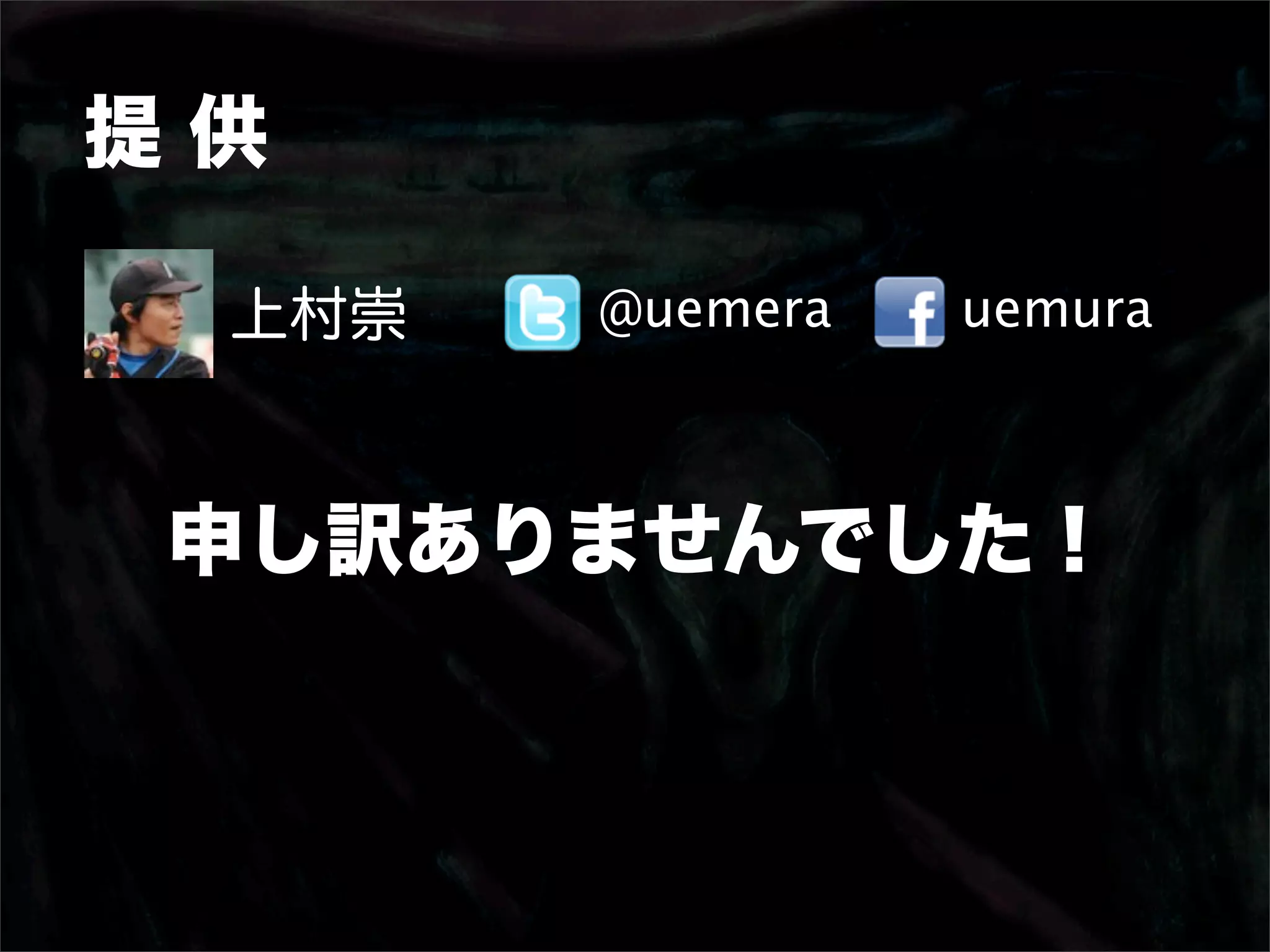 提供

 上村崇   @uemera   uemura



申し訳ありませんでした！
 