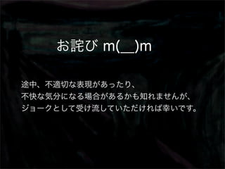 お詫び m(__)m

途中、不適切な表現があったり、
不快な気分になる場合があるかも知れませんが、
ジョークとして受け流していただければ幸いです。
 