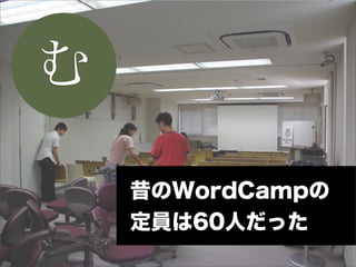 む

    昔のWordCampの
    定員は60人だった
 