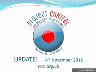 UPDATE!       4th November 2012
          rrcc.org.uk
 