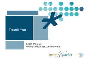 Thank You



            Learn more at
            www.acmepacket.com/diameter
 