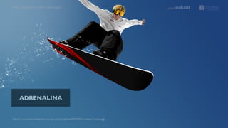 http://www.westboundboarder.com/wp-content/uploads/2010/05/snowboard-hucker.jpg
Mózgu spokojnie, to tylko ... perswazja!
ADRENALINA
 