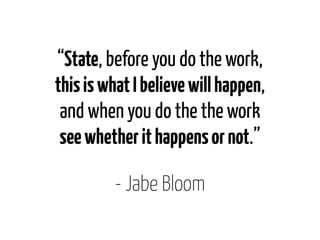 “State, before you do the work,
this is what I believe will happen,
 and when you do the the work
 see whether it happens ...