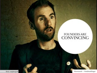 FOUNDERS ARE
                     CONVINCING




ﬂickr: stephenpoff        #howtoweb – @andreasklinger
 