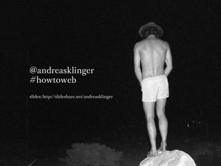 @andreasklinger
#howtoweb
slides: http://slideshare.net/andreasklinger
 