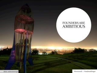 FOUNDERS ARE
                        AMBITIOUS




ﬂickr: neilarmstrong2         #howtoweb – @andreasklinger
 