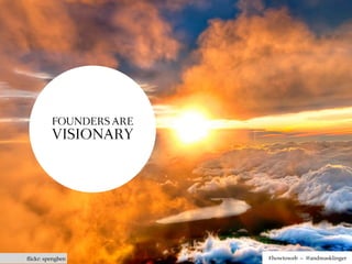 FOUNDERS ARE
         VISIONARY




ﬂickr: spengben         #howtoweb – @andreasklinger
 