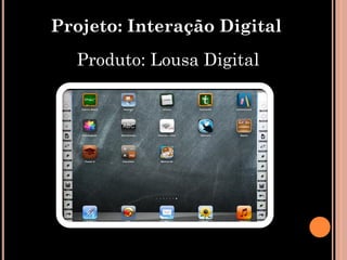 Projeto: Interação Digital
  Produto: Lousa Digital
 
