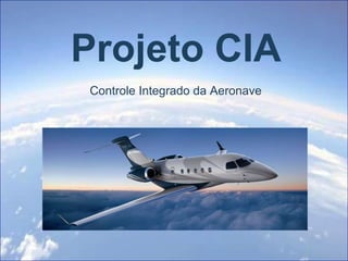 Projeto CIA
Controle Integrado da Aeronave
 