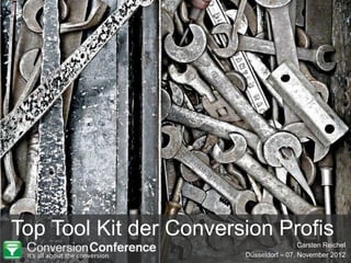Top Tool Kit der Conversion Profis
                                         Carsten Reichel
                        Düsseldorf – 07. November 2012
 