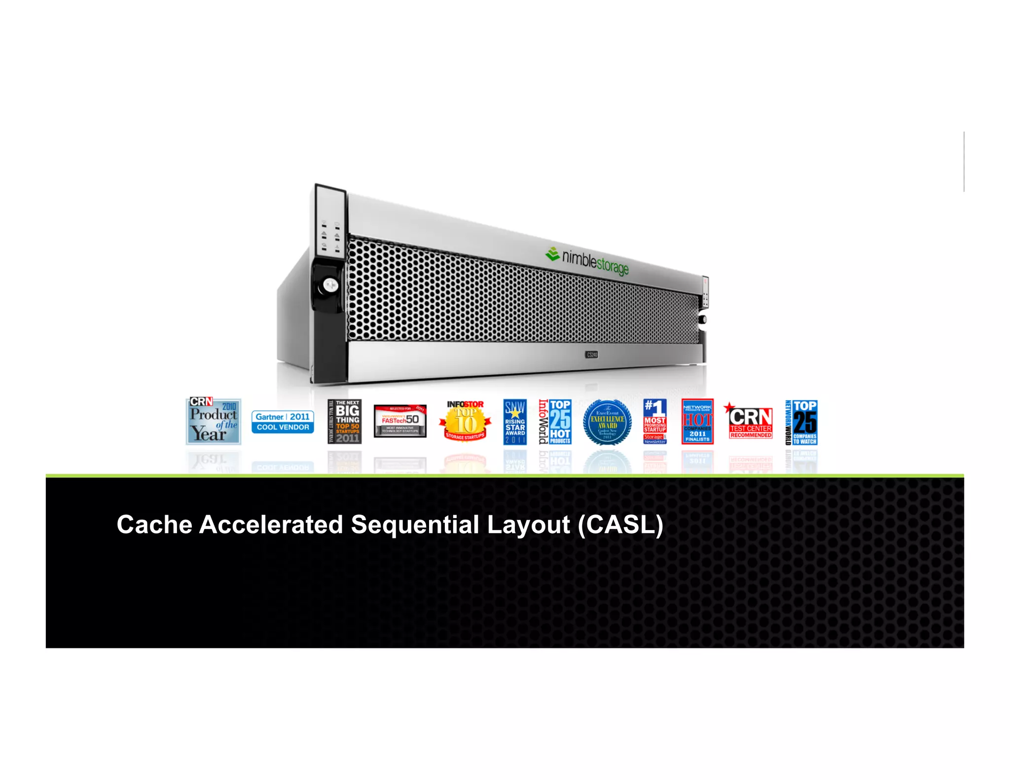 Cache Accelerated Sequential Layout (CASL)


© 2012 Nimble Storage. Proprietary and confidential. Do not distribute.   11
 