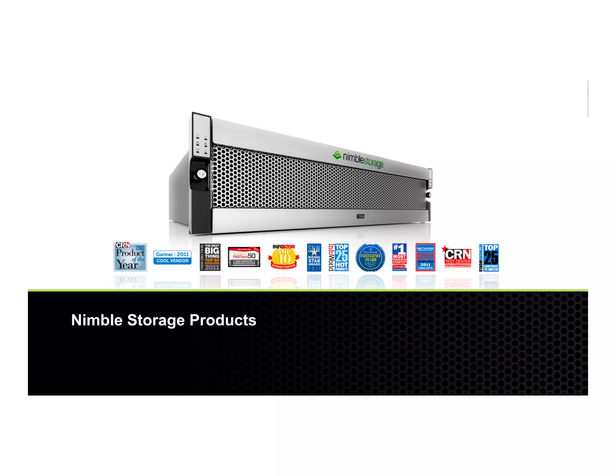 Nimble Storage Products


© 2012 Nimble Storage. Proprietary and confidential. Do not distribute.   48
 