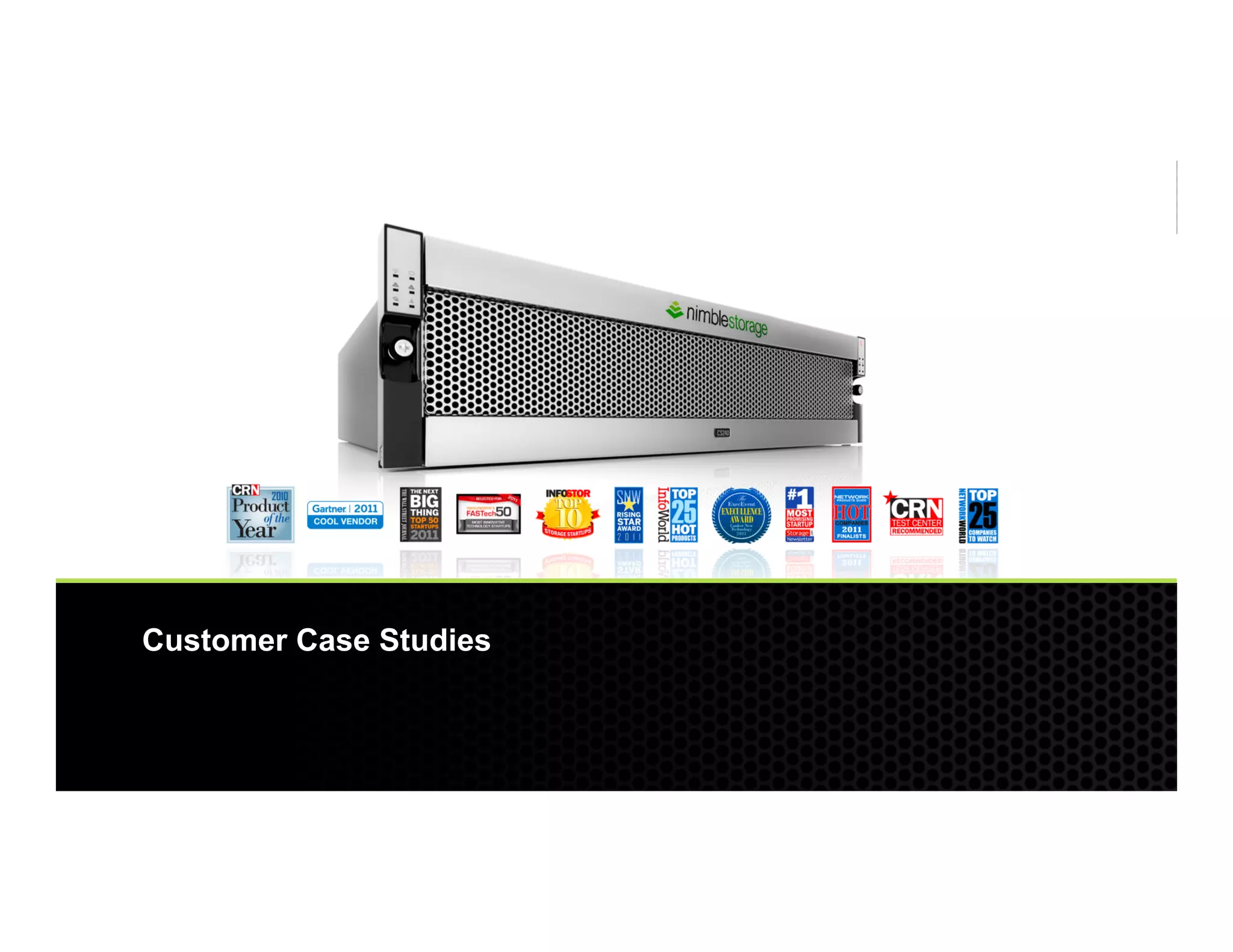 Customer Case Studies


© 2012 Nimble Storage. Proprietary and confidential. Do not distribute.   82
 