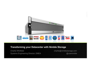 Transforming your Datacenter with Nimble Storage
              Charlie Whitfield                                           charlie@nimblestorage.com
              Systems Engineering Director, EMEA                                        @cawnimble
© 2012 Nimble Storage. Proprietary and confidential. Do not distribute.                               2
 