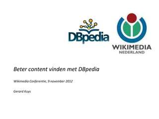 Zoekplatform Openbare Bibliotheken




Beter content vinden met DBpedia
Wikimedia Conferentie, 9 november 2012

Gerard Kuys
 