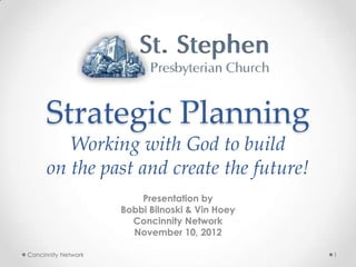 Strategic Planning
         Working with God to build
      on the past and create the future!
                         Presentation by
                     Bobbi Bilnoski & Vin Hoey
                       Concinnity Network
                       November 10, 2012

Concinnity Network                               1
 
