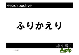 47

Retrospective




     ふりかえり
                振り返り
   PFP関西
 