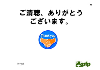 48




 ご清聴、ありがとう
  ございます。




PFP関西
 