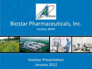 Investor Presentation
January 2012
Biostar Pharmaceuticals, Inc.
Nasdaq: BSPM
 
