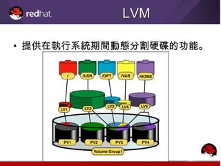 LVM

• 提供在執行系統期間動態分割硬碟的功能。
 