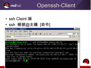 Openssh-Client

• ssh Cleint 端
• ssh 帳號@主機 [命令]
• Ex:ssh://mtchang@mt.jangmt.com:22
 