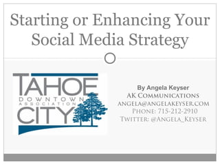 Starting or Enhancing Your
   Social Media Strategy

                   By Angela Keyser
                AK Communications
              angela@angelakeyser.com
                 Phone: 715-212-2910
               Twitter: @Angela_Keyser
 
