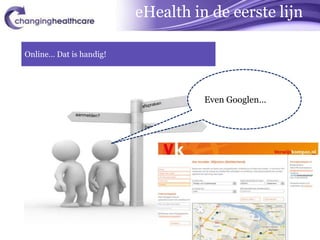 eHealth in de eerste lijn

Online… Dat is handig!




                                         Even Googlen…

                          behandeling?
 