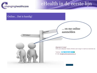 eHealth in de eerste lijn

Online… Dat is handig!




                                         … en me online
                                         aanmelden

                          behandeling?
 
