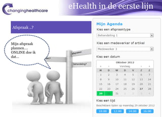 eHealth in de eerste lijn

Afspraak ..?



Mijn afspraak
plannen….
ONLINE doe ik
dat…
                 behandeling?




                                       14
 