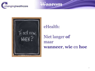 Waarom


eHealth:

Niet langer of
maar
wanneer, wie en hoe



                      7
 