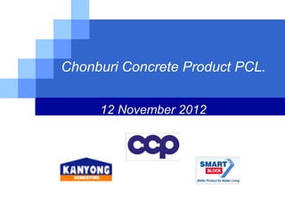 Chonburi Concrete Product PCL.
     12 November 2012
 