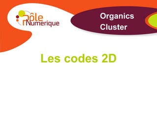 Organics
         Cluster



Les codes 2D
 