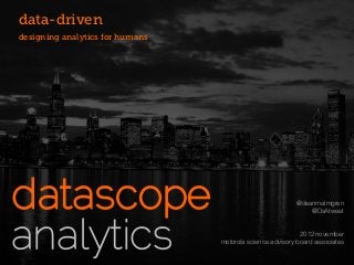 data-driven
designing analytics for humans




                                                          @deanmalmgren
                                                              @DsAtweet


                                                            2012 november
                                 motorola science advisory board associates
 