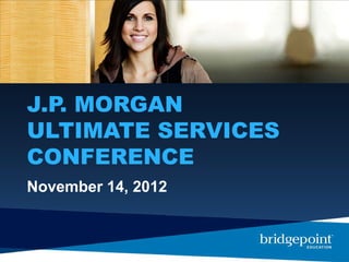 J.P. MORGAN
ULTIMATE SERVICES
CONFERENCE
November 14, 2012
 