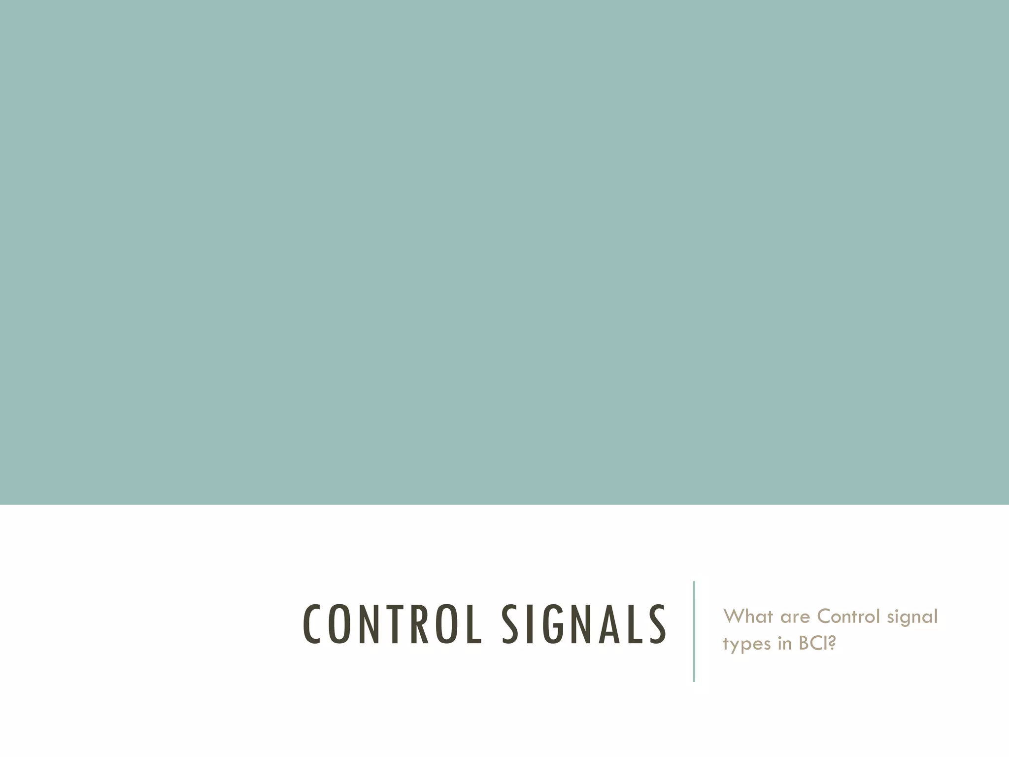 CONTROL SIGNALS

What are Control signal
types in BCI?

 
