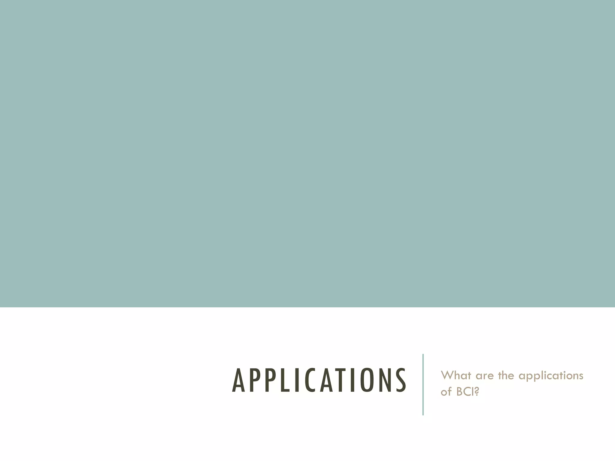 APPLICATIONS

What are the applications
of BCI?

 